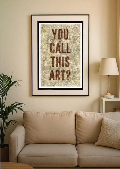 YOU CALL THIS ART (PRINT)